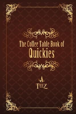 The Coffee Table Book of Quickies by Teez, A.