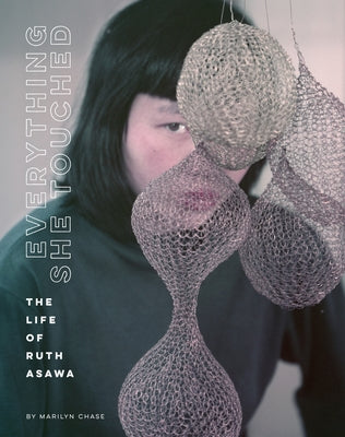 Everything She Touched: The Life of Ruth Asawa by Chase, Marilyn