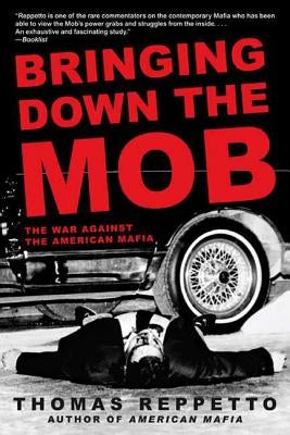 Bringing Down the Mob: The War Against the American Mafia by Reppetto, Thomas