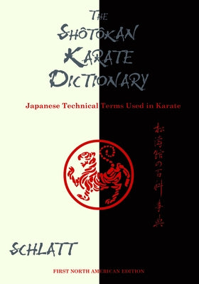 The Shotokan Karate Dictionary: Japanese Technical Terms Used in Karate by Schlatt