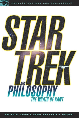 Star Trek and Philosophy: The Wrath of Kant by Decker, Kevin S.