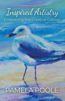 Inspired Artistry - Embracing the Creative Calling by Poole, Pamela