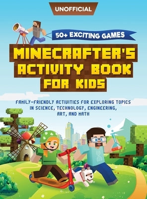 Minecraft Activity Book: 50+ Exciting Games: Minecrafter's Activity Book for Kids: Family-Friendly Activities for Exploring Topics in Science, by Steve, MC