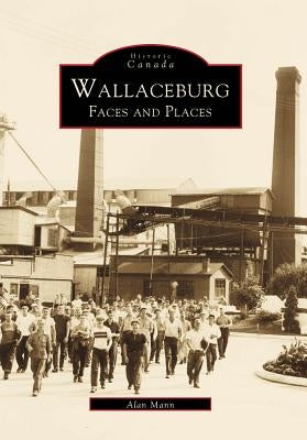 Wallaceburg:: Faces and Places by Mann, Alan