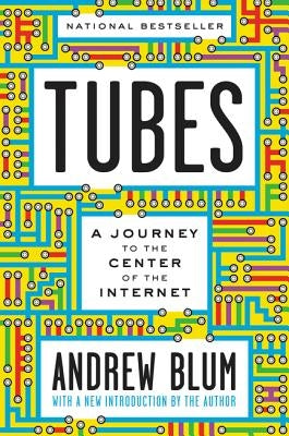 Tubes: A Journey to the Center of the Internet with a New Introduction by the Author by Blum, Andrew