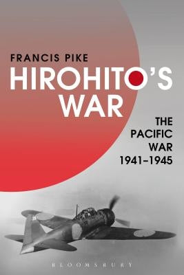 Hirohito's War: The Pacific War, 1941-1945 by Pike, Francis