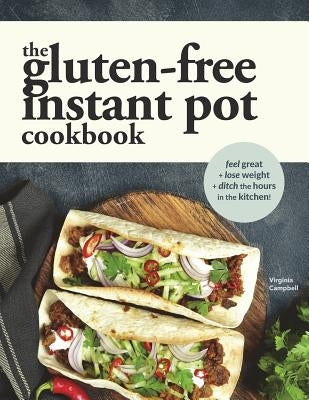 The Gluten-Free Instant Pot Cookbook: Easy and Fast Gluten-Free Recipes for Your Electric Pressure Cooker by Campbell, Virginia