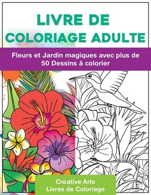 Livre de Coloriage Adulte: Fleurs et Jardin magiques avec plus de 50 Dessins à colorier - Se détendre en peignant - Coloriages au Format A4 par C by Livres de Coloriage, Creative Arts