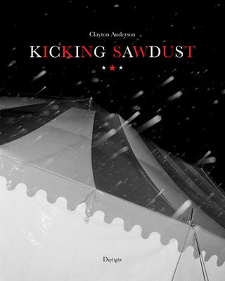 Kicking Sawdust: Running Away with the Circus and Carnival by Anderson, Clayton