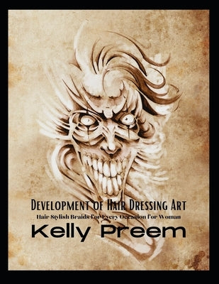 Development of Hair Dressing Art: Hair Stylish Braids for Every Occasion for Woman by Preem, Kelly