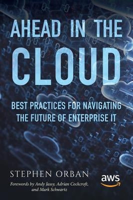 Ahead in the Cloud: Best Practices for Navigating the Future of Enterprise IT by Jassy, Andy