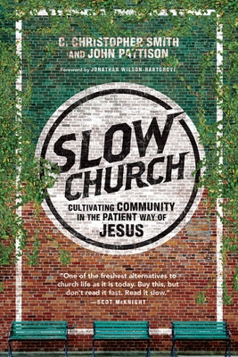 Slow Church: Cultivating Community in the Patient Way of Jesus by Smith, C. Christopher