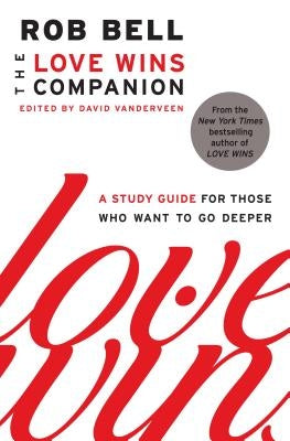 The Love Wins Companion: A Study Guide for Those Who Want to Go Deeper by Bell, Rob