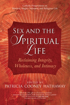 Sex and the Spiritual Life: Reclaiming Integrity, Wholeness, and Intimacy by Cooney Hathaway, Patricia