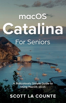 MacOS Catalina for Seniors: A Ridiculously Simple Guide to Using MacOS 10.15 by La Counte, Scott