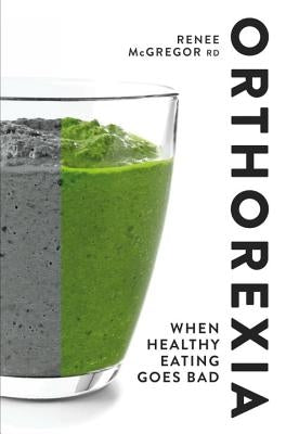 Orthorexia: When Healthy Eating Goes Bad by McGregor, Renee