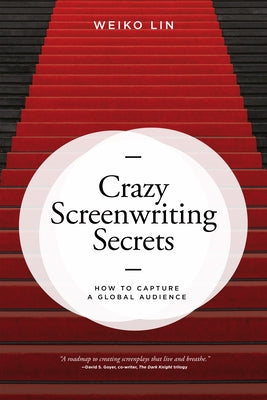 Crazy Screenwriting Secrets: How to Capture a Global Audience by Lin, Weiko