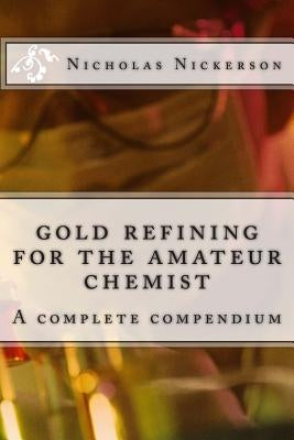 gold refining for the amateur chemist by Nickerson, Nicholas W.