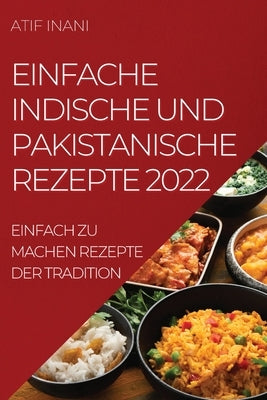 Einfache Indische Und Pakistanische Rezepte 2022: Einfach Zu Machen Rezepte Der Tradition by Inani, Atif