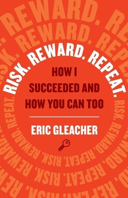 Risk. Reward. Repeat.: How I Succeeded and How You Can Too by Gleacher, Eric