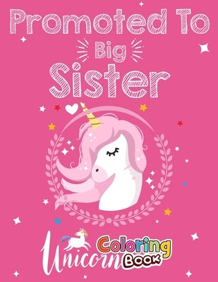 Promoted To Big Sister Unicorn Coloring Book: Big Sister Coloring Book, 60 Pages Activity Book for your daughter featuring coloring pages. Unicorns, n by House, Magickids