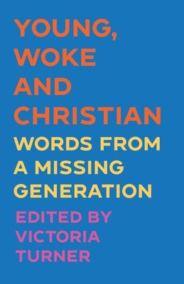 Young, Woke and Christian: Words from a Missing Generation by Turner, Victoria