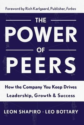 Power of Peers: How the Company You Keep Drives Leadership, Growth, and Success by Shapiro, Leon