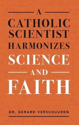 A Catholic Scientist Harmonizes Science and Faith by Verschuuren, Gerard