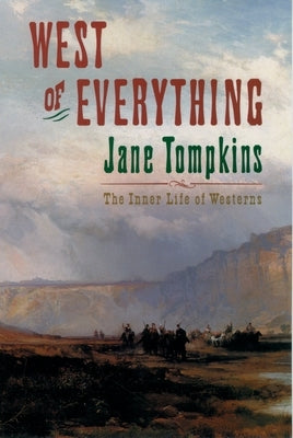 West of Everything: The Inner Life of Westerns by Tompkins, Jane