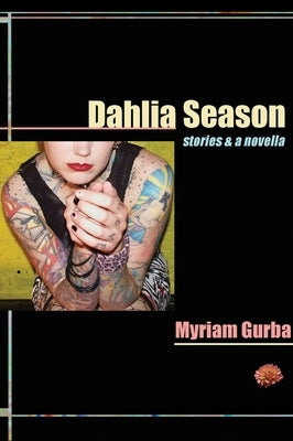 Dahlia Season: Stories & a Novella by Gurba, Myriam