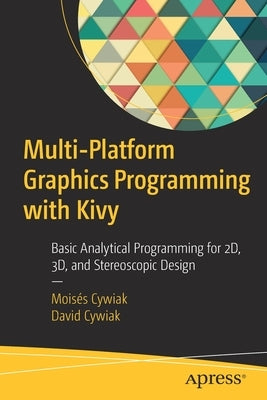 Multi-Platform Graphics Programming with Kivy: Basic Analytical Programming for 2d, 3d, and Stereoscopic Design by Cywiak, Mois&#233;s