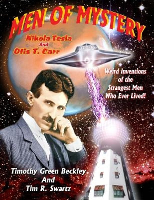 Men Of Mystery: Nikola Tesla and Otis T. Carr: Weird Inventions Of The Strangest Men Who Ever Lived! by Swartz, Tim R.