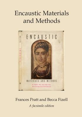 Encaustic Materials and Methods: A facsimile edition by Fizell, Becca