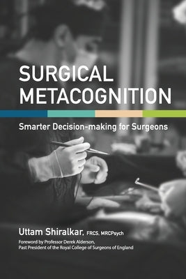 Surgical Metacognition: Smarter Decision-making for Surgeons by Shiralkar, Uttam