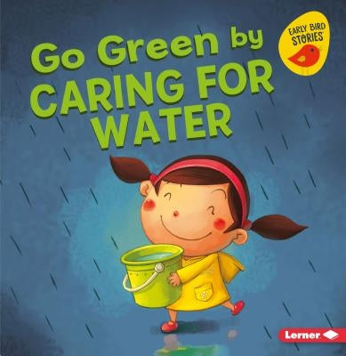 Go Green by Caring for Water by Bullard, Lisa