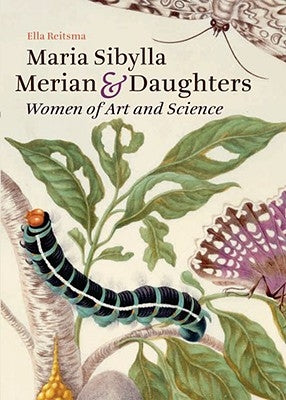 Maria Sibylla Merian & Daughters: Women of Art and Science by Reitsma, Ella