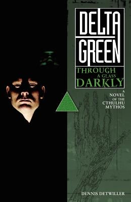 Delta Green: Through a Glass, Darkly by Detwiller, Dennis