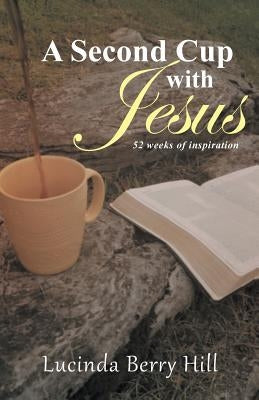 A Second Cup with Jesus: 52 weeks of inspiration by Hill, Lucinda Berry