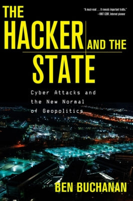The Hacker and the State: Cyber Attacks and the New Normal of Geopolitics by Buchanan, Ben