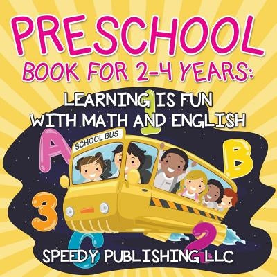 Preschool Book For 2-4 Years: Learning is Fun with Math and English by Speedy Publishing LLC