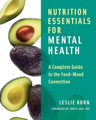 Nutrition Essentials for Mental Health: A Complete Guide to the Food-Mood Connection by Korn, Leslie