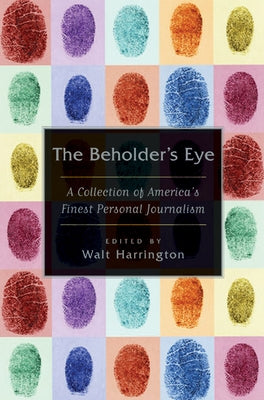 The Beholder's Eye: A Collection of America's Finest Personal Journalism by Harrington, Walt