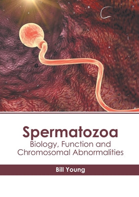 Spermatozoa: Biology, Function and Chromosomal Abnormalities by Young, Bill