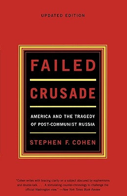 Failed Crusade: America and the Tragedy of Post-Communist Russia by Cohen, Stephen F.