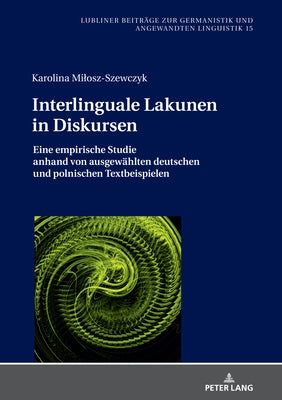 Interlinguale Lakunen in Diskursen; Eine empirische Studie anhand von ausgewählten deutschen und polnischen Textbeispielen by Milosz-Szewczyk, Karolina