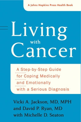Living with Cancer: A Step-By-Step Guide for Coping Medically and Emotionally with a Serious Diagnosis by Jackson, Vicki A.