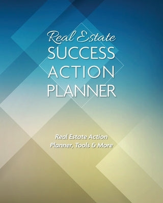 Real Estate Success Action Planner: Real Estate Action Planner, Tools & More by Alvarado, Ivania