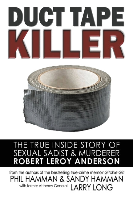 Duct Tape Killer: The True Inside Story of Sexual Sadist & Murderer Robert Leroy Anderson by Hamman, Phil