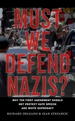 Must We Defend Nazis?: Why the First Amendment Should Not Protect Hate Speech and White Supremacy by Delgado, Richard