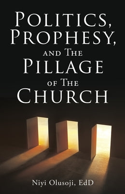 Politics, Prophesy, and The Pillage of the Church by Olusoji Edd, Niyi